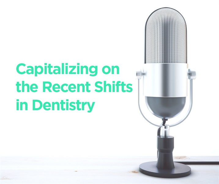 Capitalizing on the Recent Shifts in Dentistry 