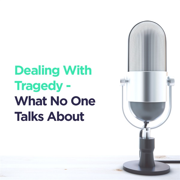 Dealing With Tragedy - What No One Talks About