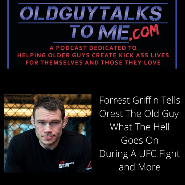 27. Forrest Griffin Tells Orest The Old Guy What The Hell Goes On During A UFC Fight and More