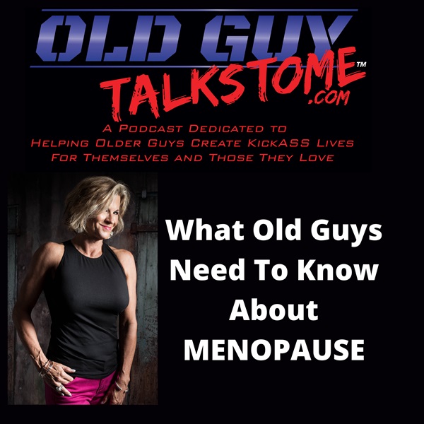 30. What Old Guys Need To Know About MENOPAUSE And WOMEN TOO
