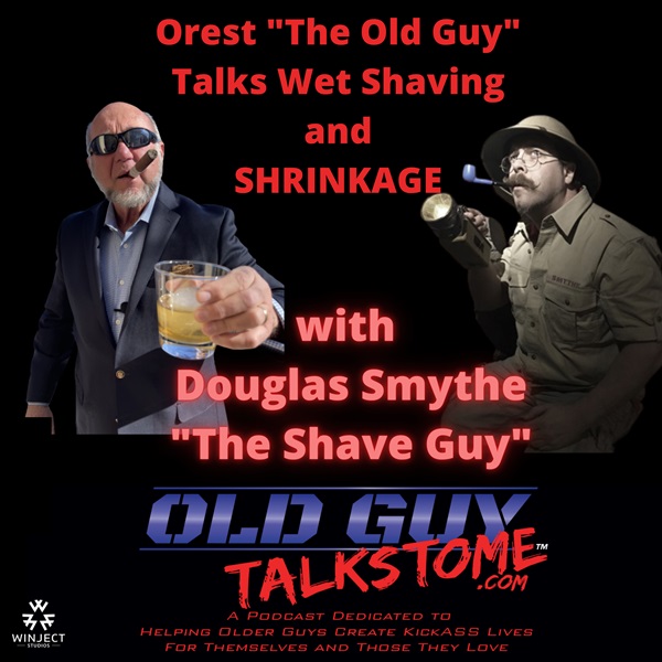 72. The Old Guy Talks Wet Shaving and SHRINKAGE with Douglas Smythe
