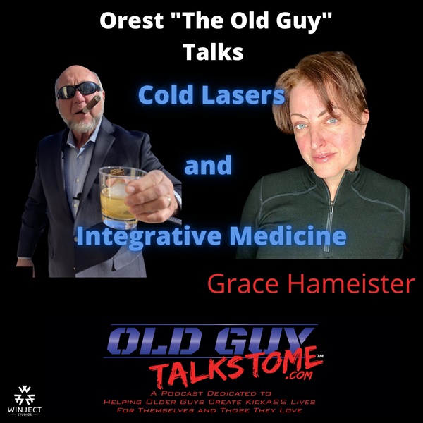 78. Old Guy Talks "Cold Lasers and Integrative Medicine" with Dr. Grace Hameister