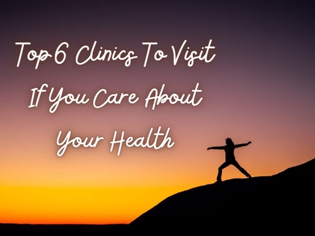 Top 6 Clinics To Visit If You Care About Your Health