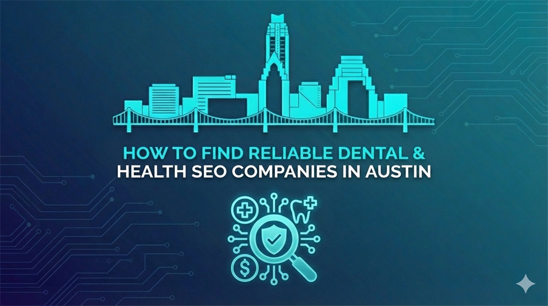 How to Find Reliable Dental & Health SEO Companies in Austin