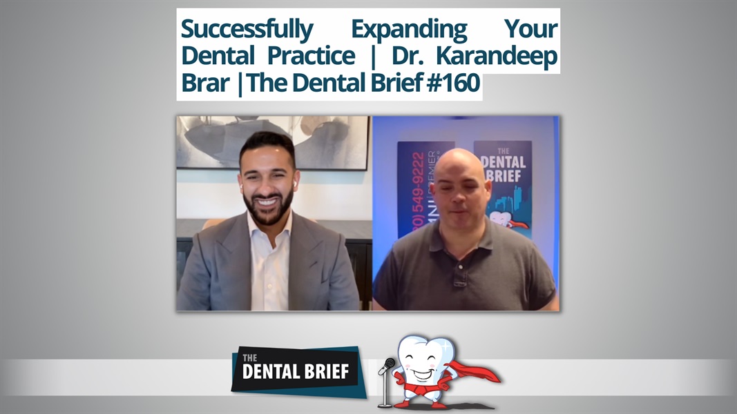 Successfully Expanding Your Dental Practice | Dr. Karandeep Brar | The Dental Brief #160