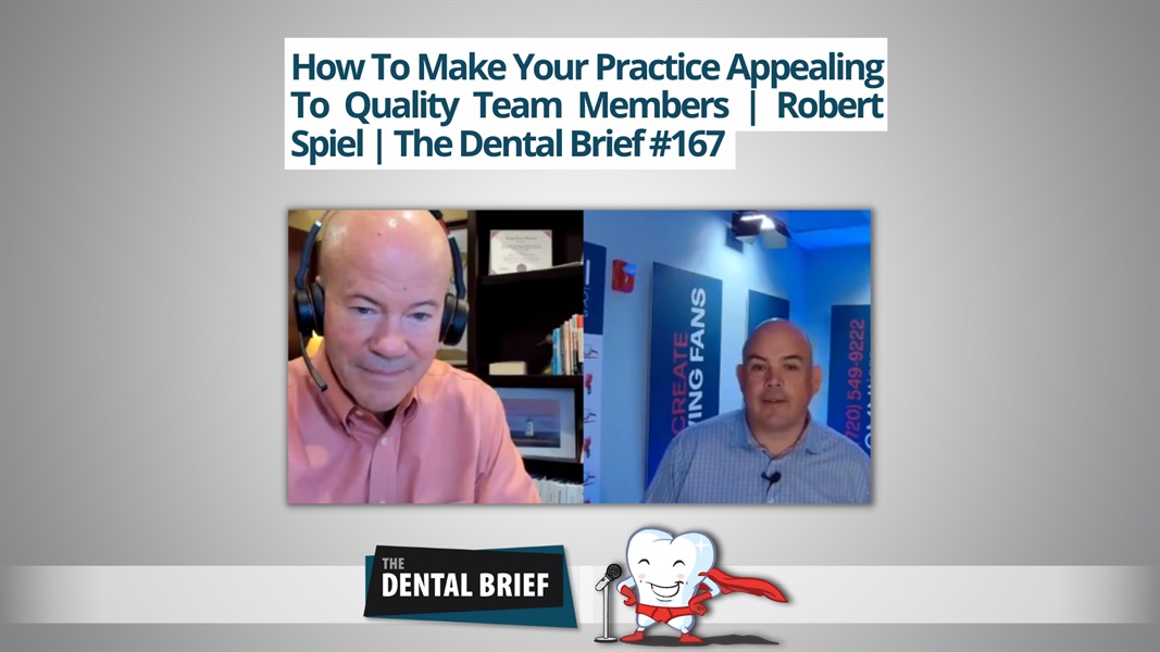 How To Make Your Practice Appealing To Quality Team Members | Robert Spiel | The Dental Brief