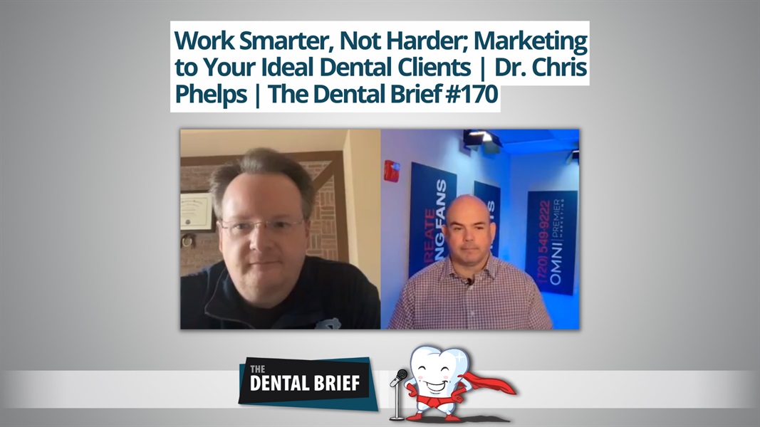 Work Smarter, Not Harder; Marketing to Your Ideal Dental Clients | Dr. Chris Phelps | The Dental Brief #170