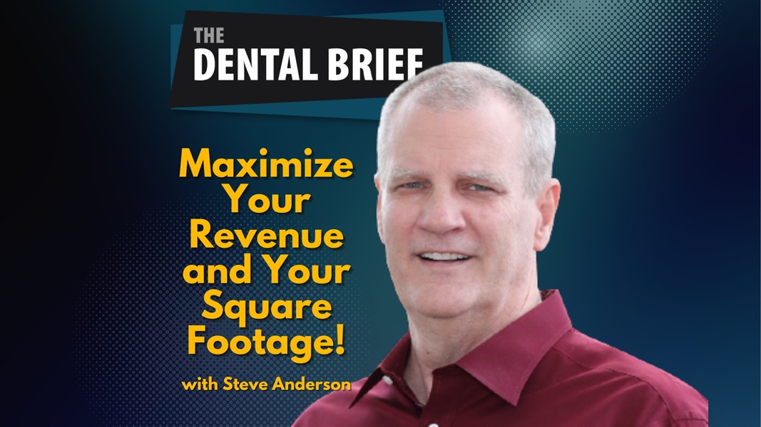 Maximize Your Revenue and Your Square Footage - Steve Anderson | The Dental Brief #182