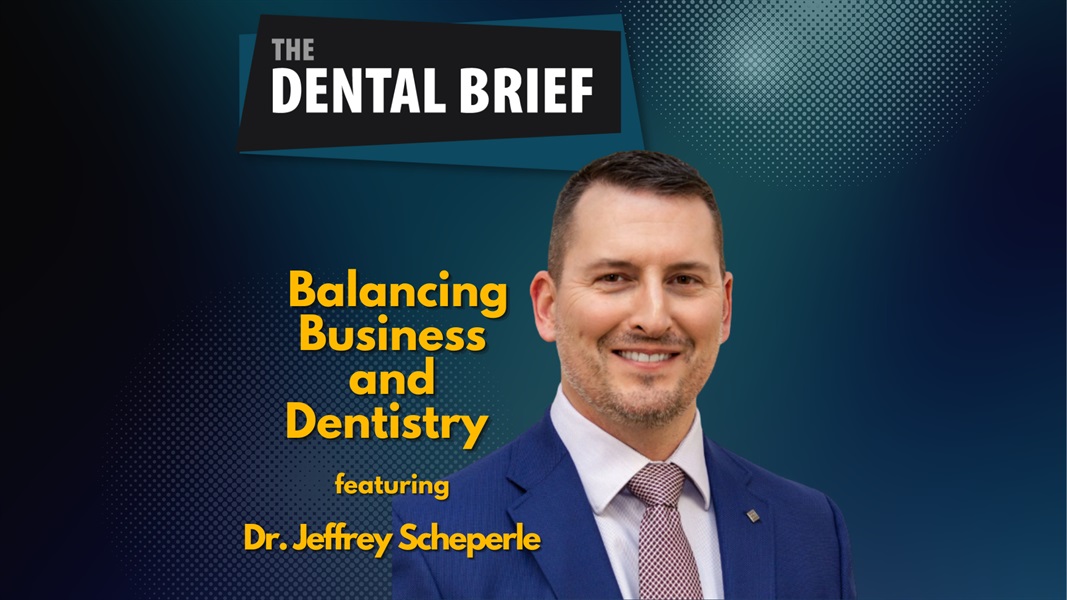 Balancing Business and Dentistry | Dr. Jeffrey Scheperle | The Dental Brief #188