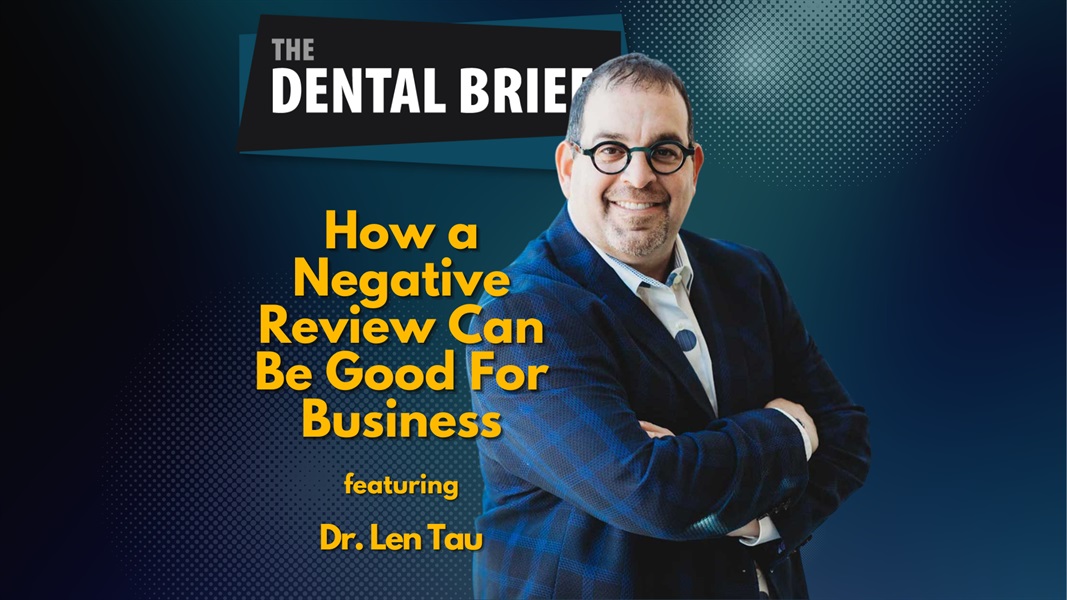  How a Negative Review Can Be Good For Business | Dr. Len Tau | The Dental Brief #190