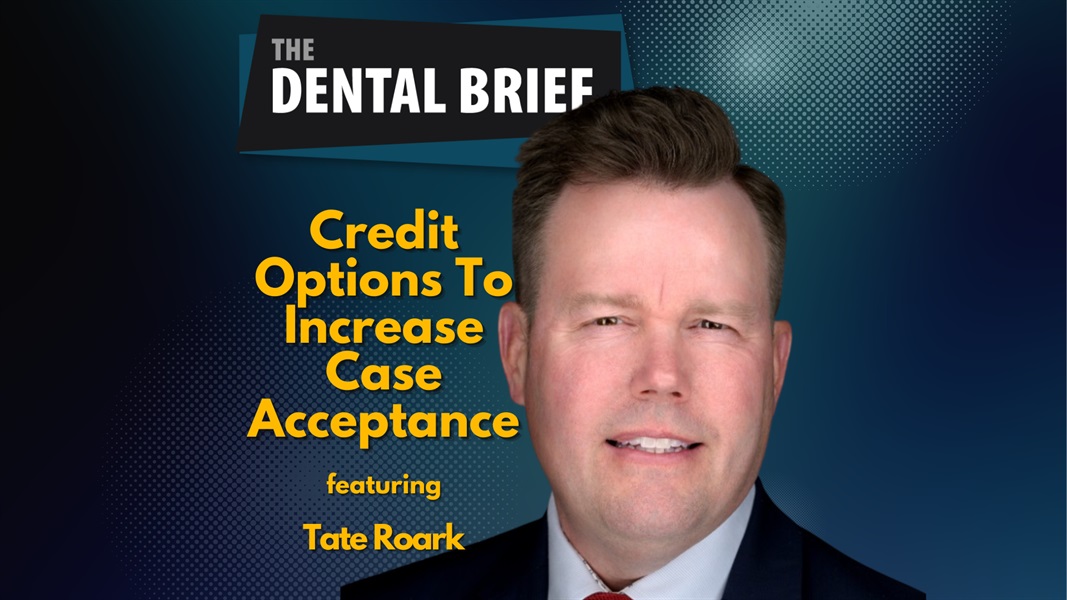Credit Options To Increase Case Acceptance |Tate Roark | The Dental Brief #191