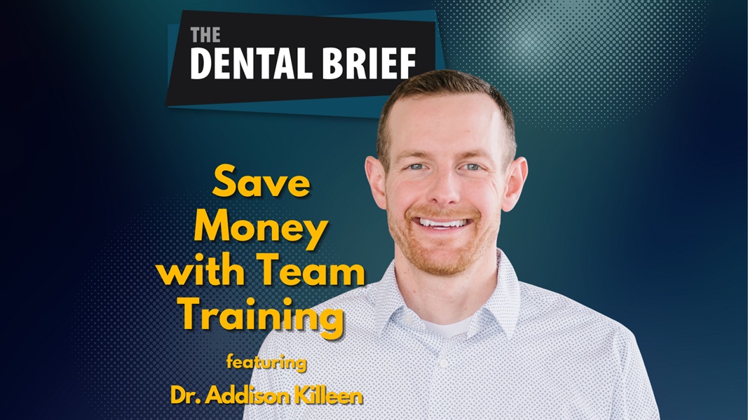 Save Money with Team Training | Dr. Addison Killeen | The Dental Brief #196