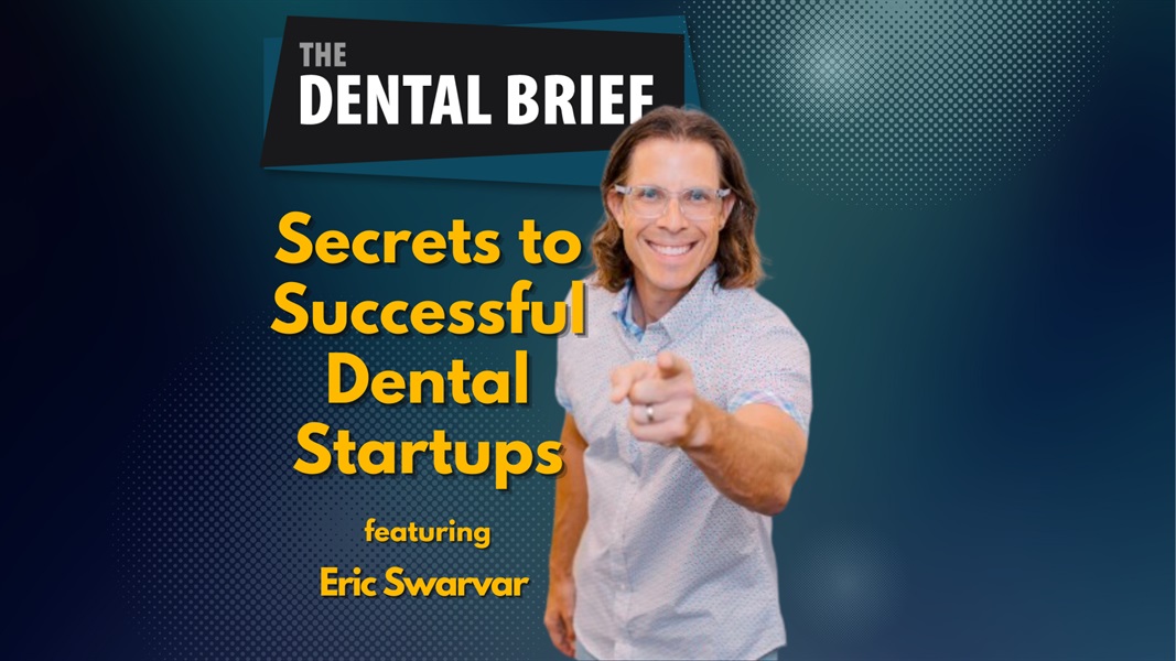 Secrets to Successful Dental Startups | Eric Swarvar | The Dental Brief #203