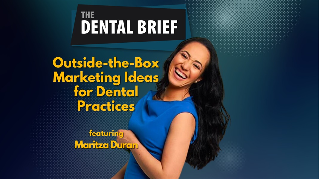 Outside-the-Box Marketing Ideas for Dental Practices | Maritza Duran | The Dental Brief #208