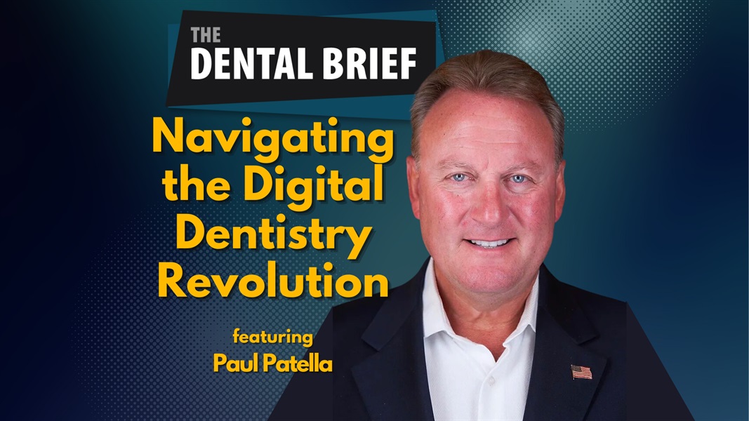 Navigating the Digital Dentistry Revolution | Paul Patella | The Dental Brief #210