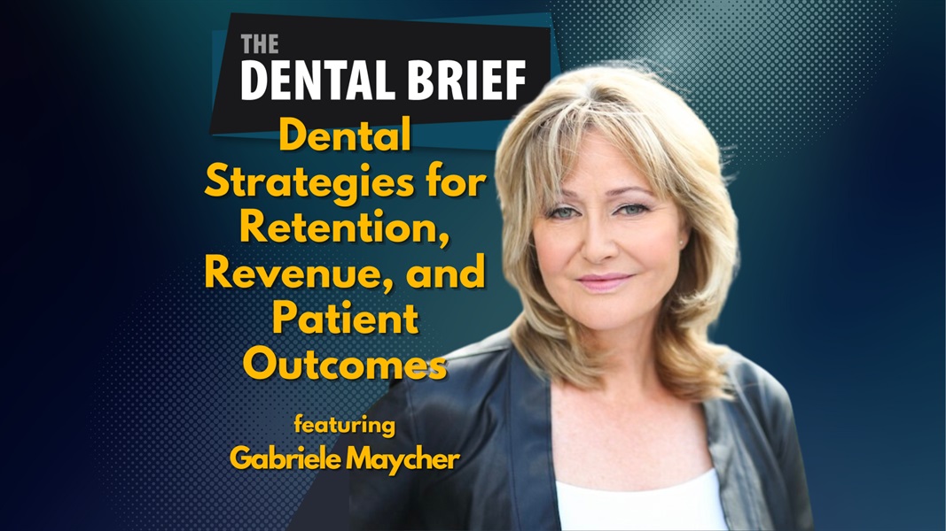 Dental Strategies for Retention, Revenue, and Patient Outcomes | Gabriele Maycher | The Dental Brief #212