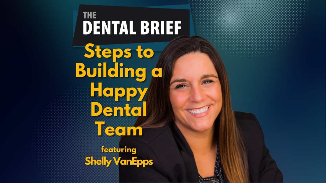 Steps to Building a Happy Dental Team | Shelly VanEpps | The Dental Brief #213