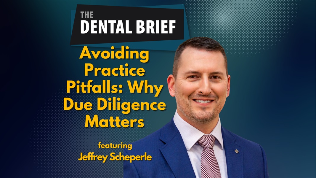 Avoiding Practice Pitfalls: Why Due Diligence Matters | Jeffrey Scheperle | The Dental Brief #215
