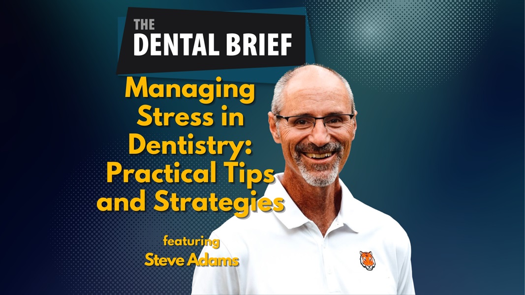 Managing Stress in Dentistry: Practical Tips and Strategies | Steve Adams | The Dental Brief #216