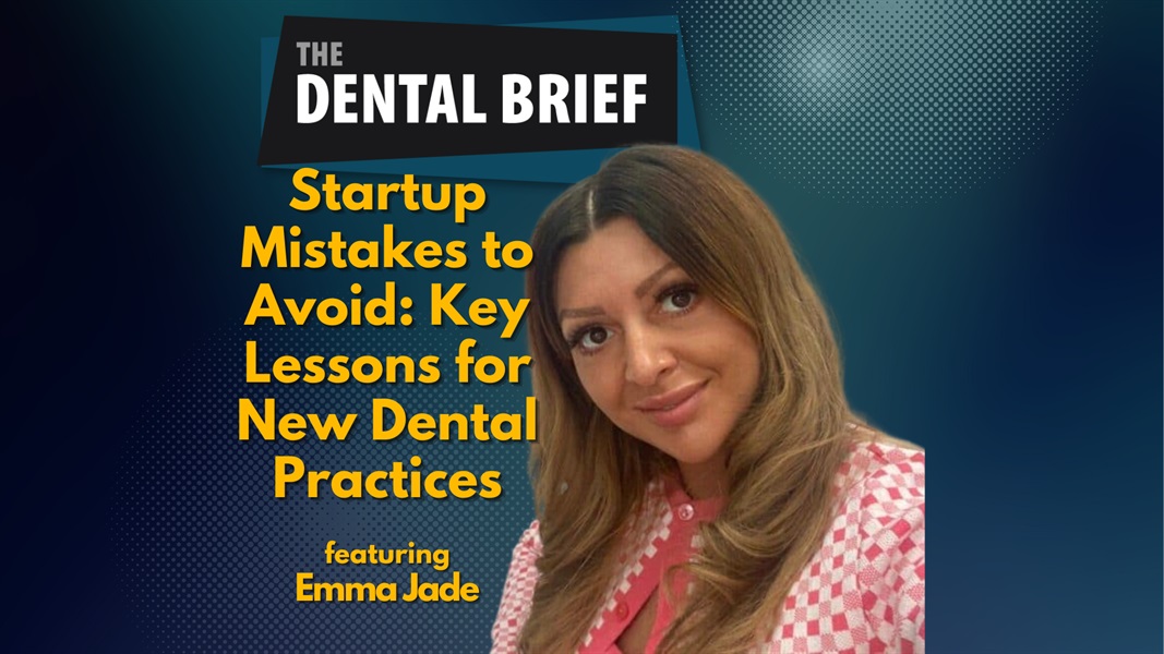 Startup Mistakes to Avoid: Key Lessons for New Dental Practices | Emma Jade | The Dental Brief #221