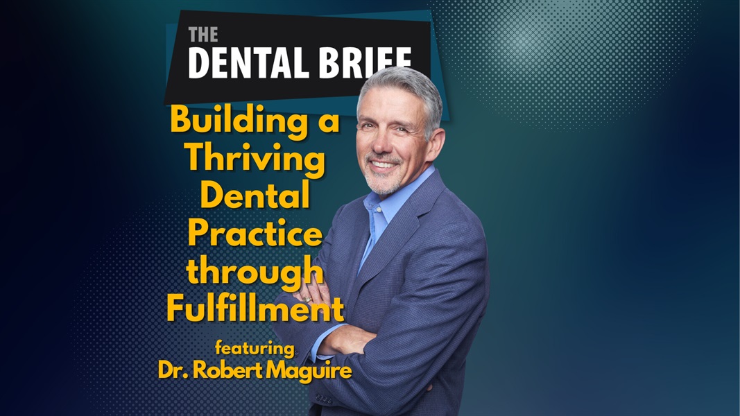  Edit Building a Thriving Dental Practice through Fulfillment | Dr. Robert Maguire | The Dental Brief #228