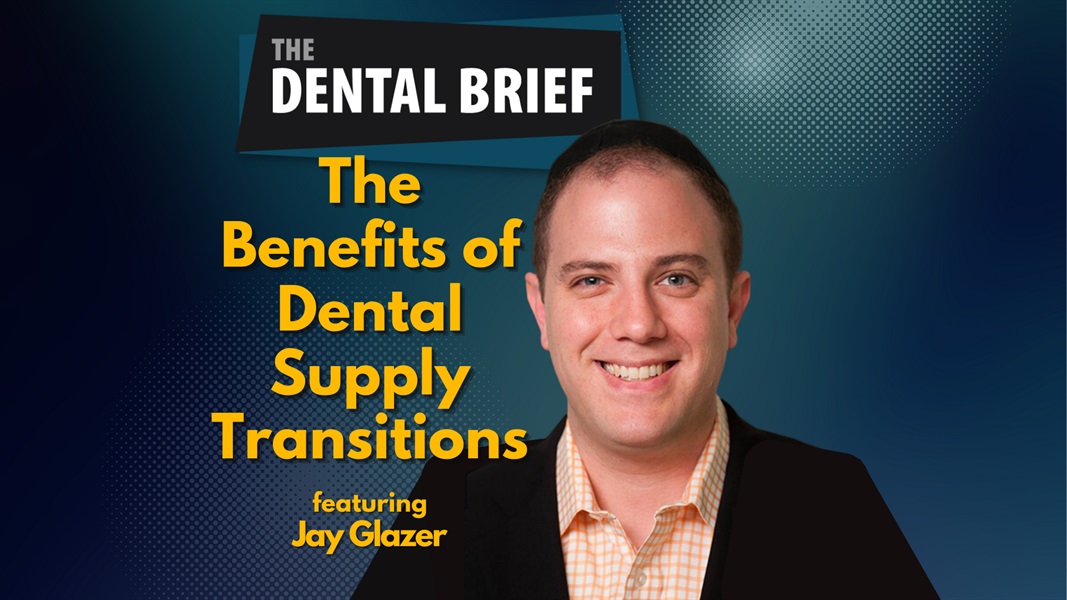 The Benefits of Dental Supply Transitions | Jay Glazer | The Dental Brief #235