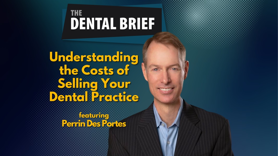 Understanding the Costs of Selling Your Dental Practice | Perrin Des Portes | The Dental Brief #236