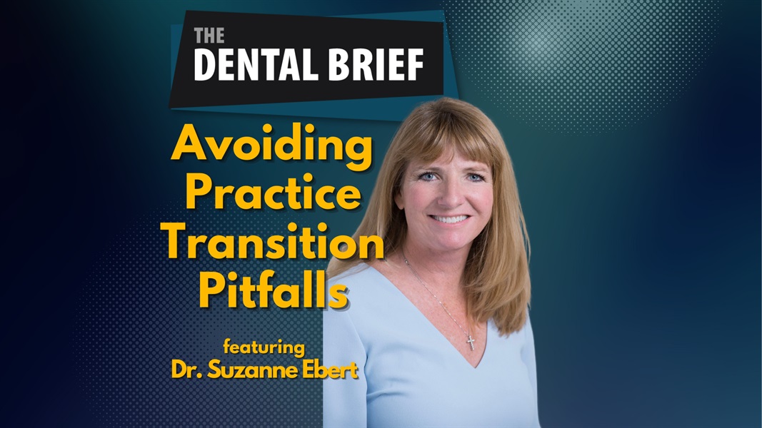 Avoiding Practice Transition Pitfalls | Dr. Suzanne Ebert | The Dental Brief #238