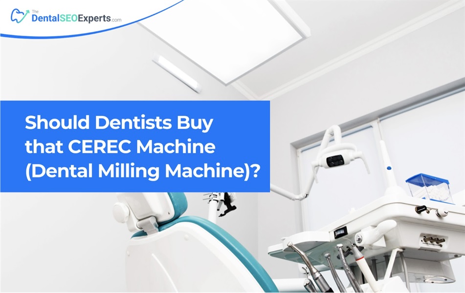 Should You Buy a CEREC Machine (Dental Milling Machine)? | The Dental SEO Experts