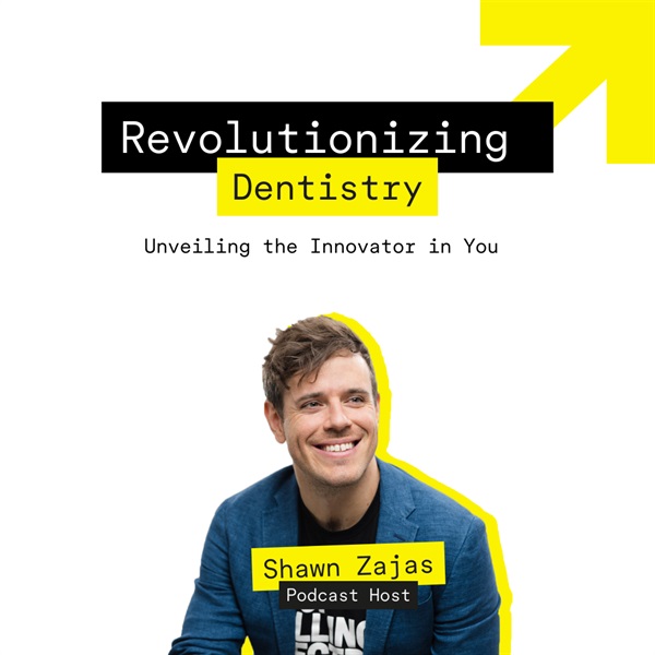 Revolutionizing Dentistry: Unveiling the Innovator in You with Shawn Zajas 