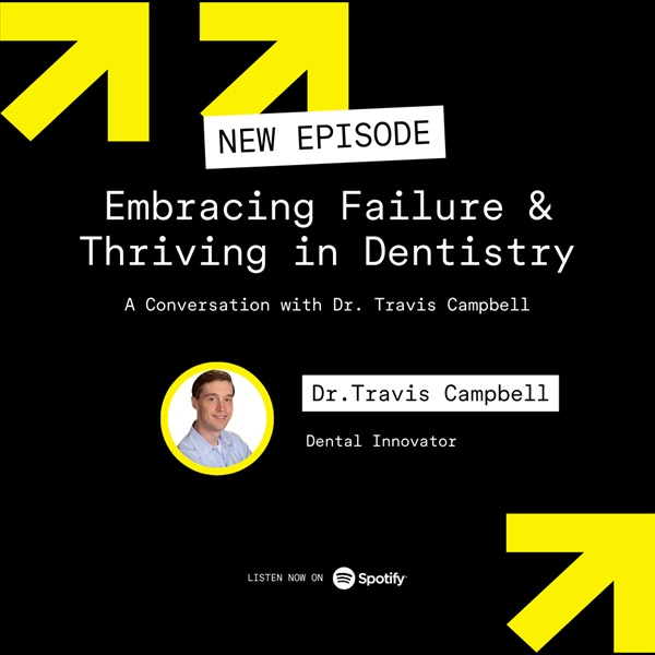 Embracing Failure and Thriving in Dentistry: A Conversation with Dr. Travis Campbell