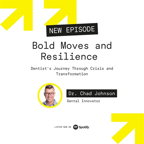 Bold Moves and Resilience: Dentist's Journey through Crisis and Transformation with Dr. Chad Johnson
