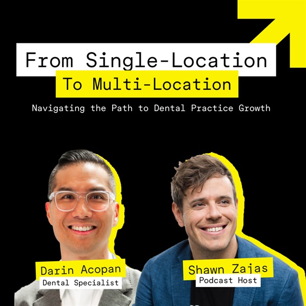 From Single-Location to Multi-Location: Navigating the Path to Dental Practice Growth with Darin Acopan