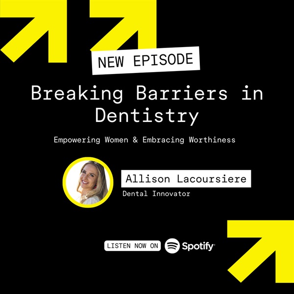 Breaking Barriers in Dentistry: Empowering Women and Embracing Worthiness with Allison Lacoursiere