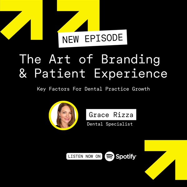 The Art of Branding and Patient Experience: Key Factors for Dental Practice Growth with Grace Rizza