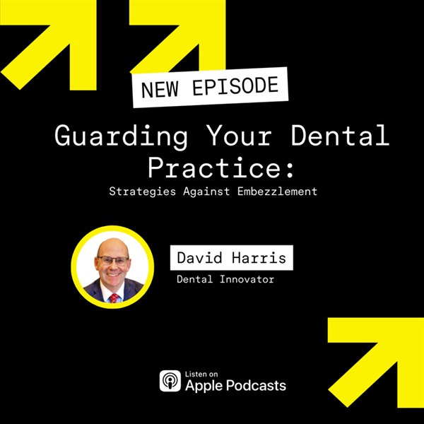 Guarding Your Dental Practice: Strategies Against Embezzlement with David Harris