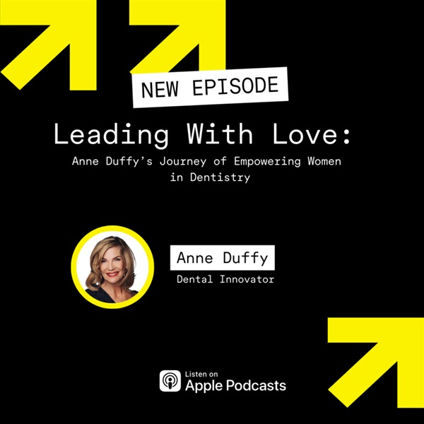 Leading with Love: Anne Duffy’s Journey of Empowering Women in Dentistry