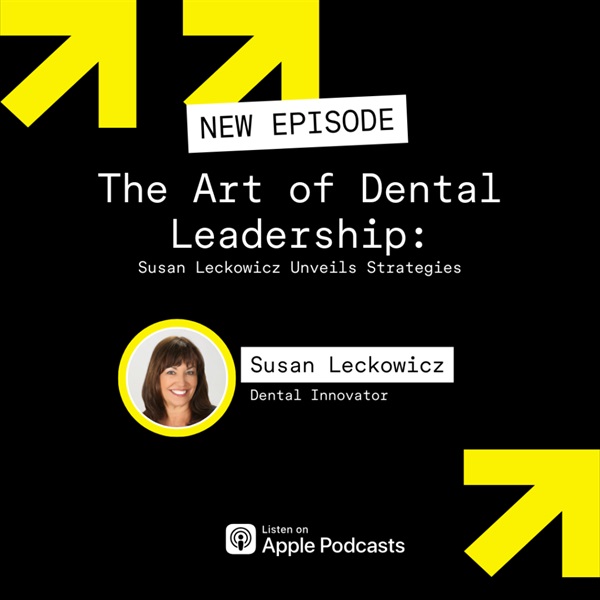 The Art of Dental Leadership: Susan Leckowicz Unveils Strategies