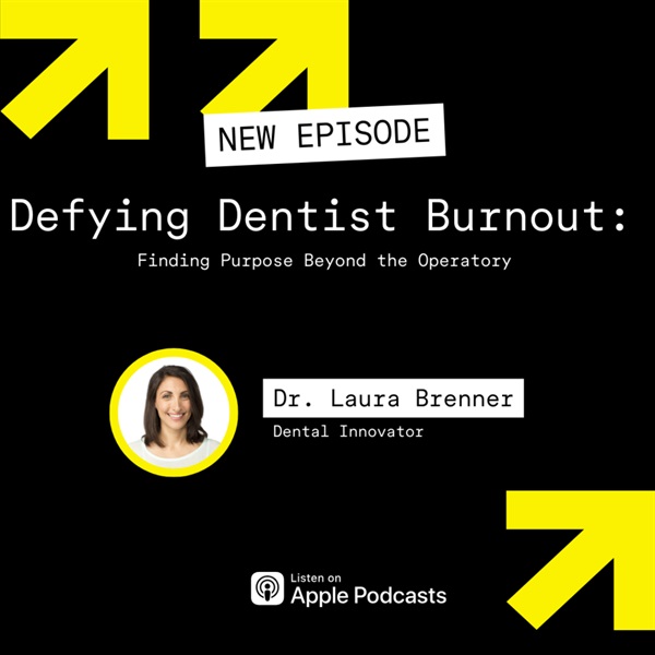 Defying Dentist Burnout: Finding Purpose Beyond the Operatory with Laura Brenner