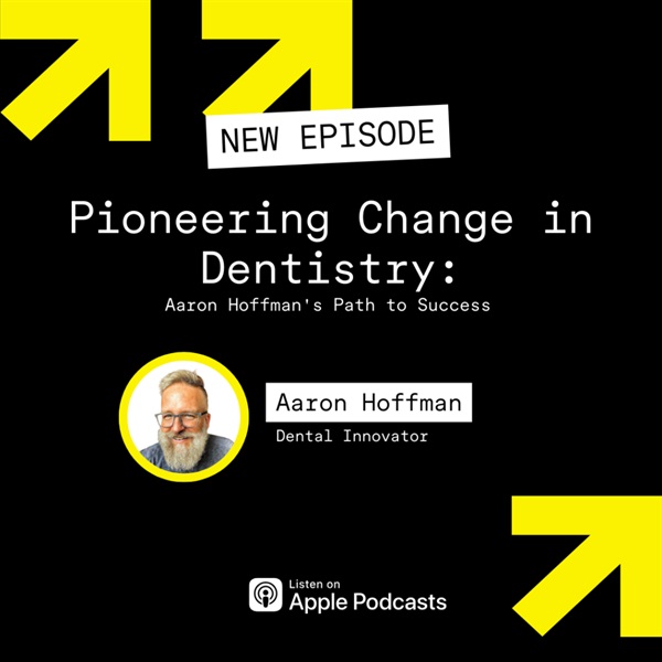 Pioneering Change in Dentistry: Aaron Hoffman’s Path to Success