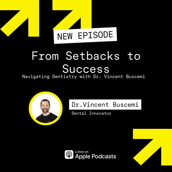 From Setbacks to Success: Navigating Dentistry with Dr. Vincent Buscemi
