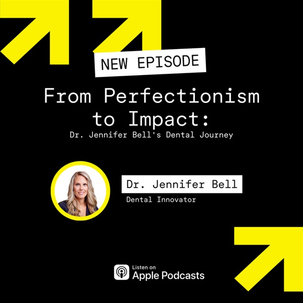 From Perfectionism to Impact: Dr. Jennifer Bell's Dental Journey