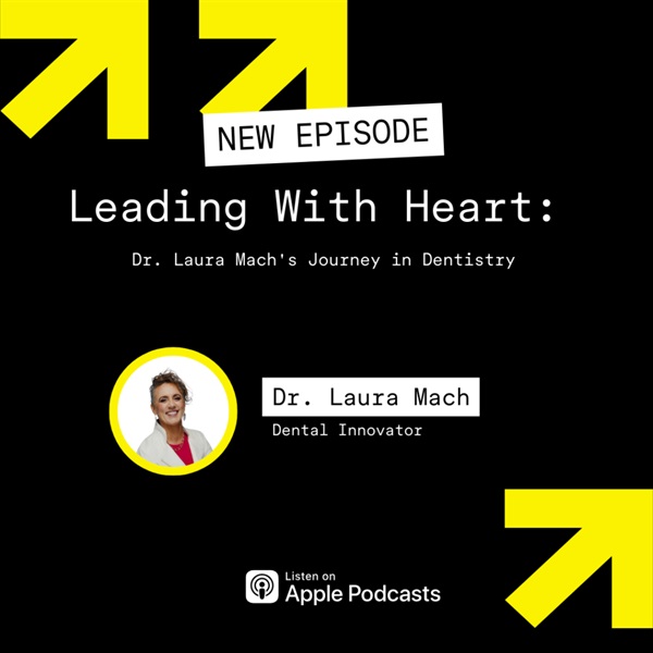 Leading with Heart: Dr. Laura Mach's Journey in Dentistry