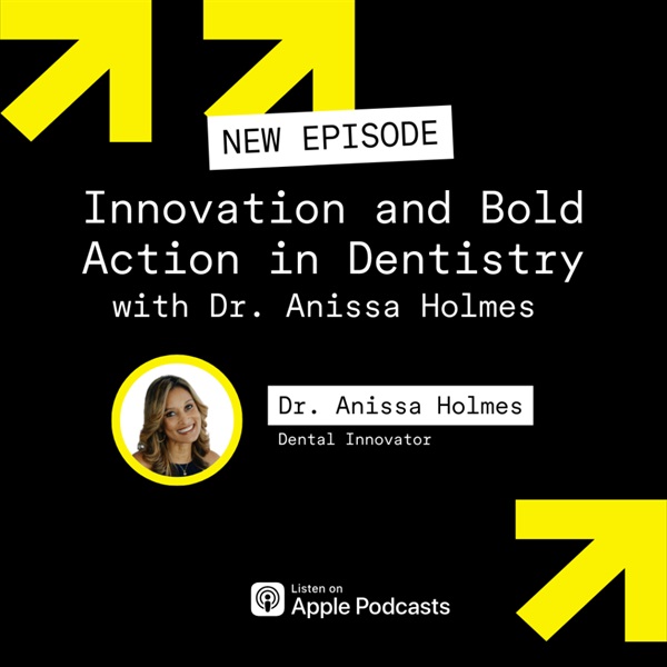 Innovation and Bold Action in Dentistry with Dr. Anissa Holmes
