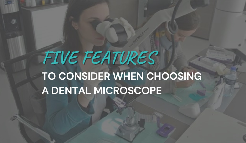 Five Features to Consider when Choosing a Dental Microscope