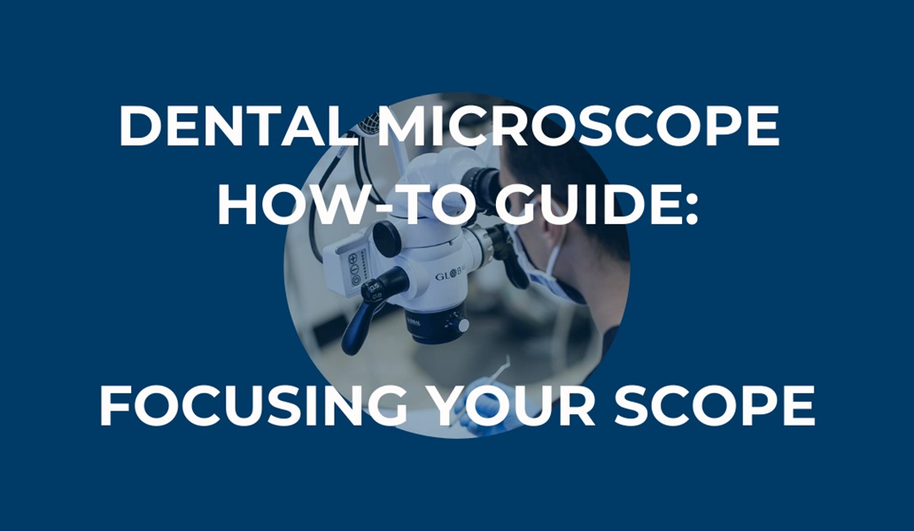 Dental Microscope How-to Guide: Focusing Your Scope