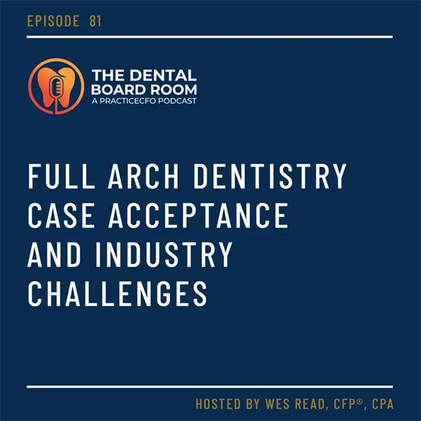 Full Arch Dentistry Case Acceptance and Industry Challenges