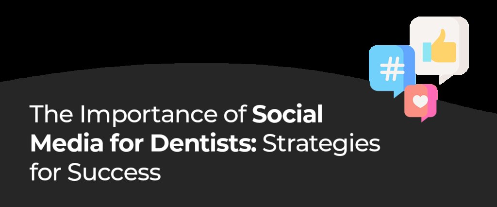 The Importance of Social Media for Dentists: Strategies for Success