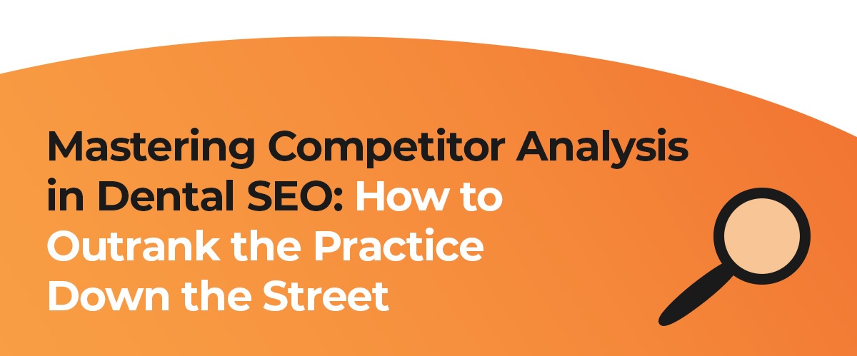 Mastering Competitor Analysis in Dental SEO: How to Outrank the Practice Down the Street