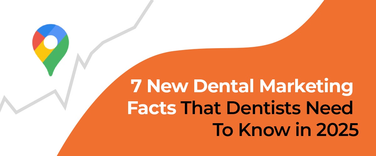 7 New Dental Marketing Facts That Dentists Need To Know in 2025